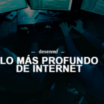 DEEP WEB. Lo más oculto y profundo de internet, donde nadie llega