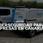 Ciberseguridad para empresas en Canarias. Para proteger, controlar y mantener antes de que algo falle
